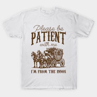 Please Be Patient with Me, I'm from the 1900s, Throwback, Funny Meme T-Shirt